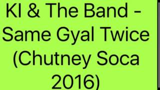 KI & The Band - Same Gyal Twice (Chutney Soca 2016)