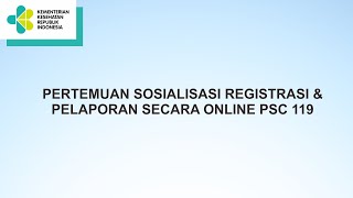 Pertemuan Sosialisasi Registrasi dan Pelaporan Secara Online PSC 119 - BAGIAN 3