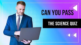 Can You Pass The Science Quiz ?