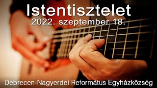 Istentisztelet 2022. 09. 18. Debrecen-Nagyerdei Református Egyházközség