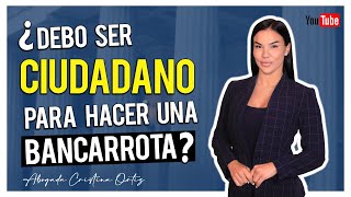 ¿Debo ser ciudadano para poder hacer una Banacarrota? - Abogada Cristina Ortiz