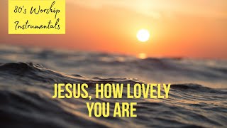 Worship Instrumental - Jesus, how lovely you are