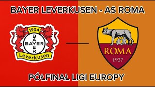 BAYER LEVERKUSEN - AS ROMA PÓŁFINAŁ LIGI EUROPY (MECZ Z KOMENTARZEM NA ŻYWO)