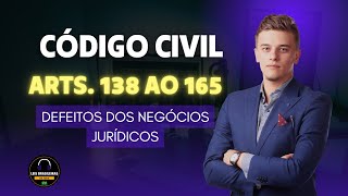 DEFEITOS DO NEGÓCIO JURÍDICO - CÓDIGO CIVIL - ARTIGOS 138 165