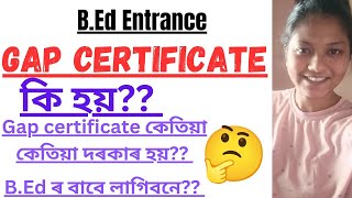 B.ed কৰিবলৈ লগা Gap certificate কি হয়??লাগে নে নালাগে????