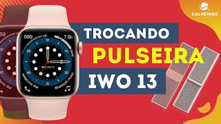 IWO 13 - Como trocar pulseira de forma correta! Trocando diversas pulseiras iWO 13 Lançamento!