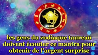 les gens du zodiaque taureau doivent écouter ce mantra pour obtenir de l'argent surprise