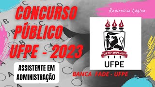 Resolução da prova  Concurso da UFPE - 2023 | Assistente Em Administração | Raciocínio Lógico - FADE