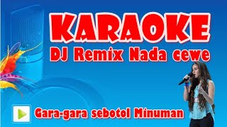 KARAOKE GARA GARA SEBOTOL MINUMAN DJ REMIX NADA CEWE || MEXON7377TVRPJ