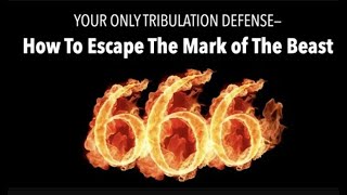 YOUR ONLY TRIBULATION DEFENSE--How To Escape The Mark of The Beast