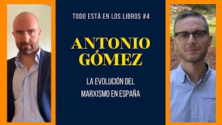 Todo Está en los Libros #4 ANTONIO GÓMEZ sobre LA EVOLUCIÓN DEL MARXISMO EN ESPAÑA