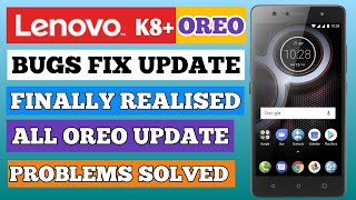 Lenovo K8 Plus August Oreo New Bugs Fix Update Finally Released