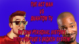 THE ACT MAN VS QUANTUM TV! MY OWN PERSONAL HISTORY WITH YOUTUBE'S BROKEN SYSTEM!