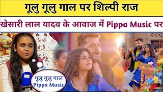 Khesari Lal Yadav Shilpi Raj के आवाज में गूलु गूलु गाल Pippa Music Bhojpuri पर रिलीज