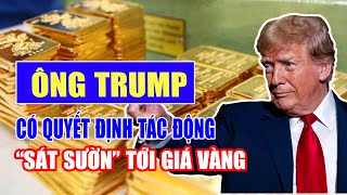 Ông Trump có quyết định tác động "sát sườn" tới giá vàng