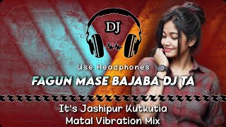 Fagun Mase Bajaba Dj Ta Jhumar Dj Song ll It's Jsp Kutkutia Matal Vibration Mix ll Dencer Remix Zone