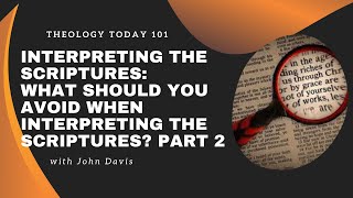 Interpreting the Scriptures: What Should You Avoid When Interpreting Scripture - Part 2?