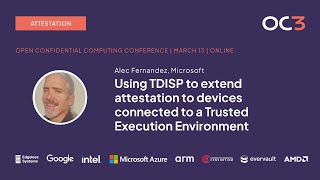 Using TDISP to extend attestation to devices connected to a TEE by Alec Fernandez (Microsoft) | OC3