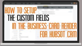 How to set up the custom fields in the Business Card Reader for Hubspot CRM