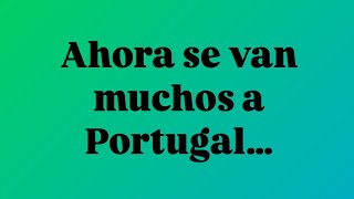 Ahora se van muchos a Portugal…