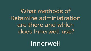 What Are the Methods of Ketamine Administration, and Which One Does Innerwell Use?