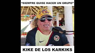 Siempre quise hacer un grupo - ¿Porqué el grupo se llama Los Karkiks? - Kike de Los Karkiks