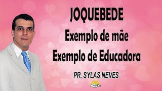 Joquebede - Exemplo de mãe, Exemplo de Educadora - Pr. Sylas Neves