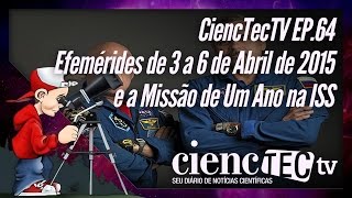 CiencTecTV Ep.64 - Efemérides de 3 a 6 de Abril de 2015 Extras Com a Missão de 1 Ano na ISS