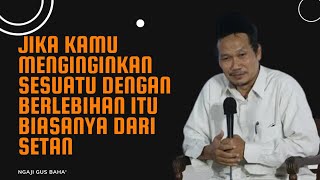 jika kamu menginginkan sesuatu banget itu biasanya dari setan #gusbaha