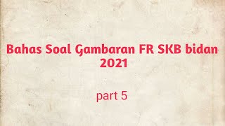 Bahas soal gambaran FR bidan 2021 ( persalinan)