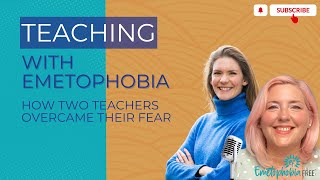 Teaching with Emetophobia: How Two Teachers Overcame Their Fear