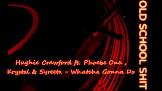 Hughie Crawford ft. Phoebe One , Krystal & Syreeta - Whatcha Gonna Do