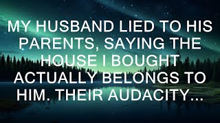 My Husband Lied To His Parents, Saying The House I Bought Actually Belongs To Him. Their Audacity...