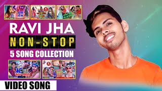 RAVI JHA VIDEO || NON-STOP || 5 SONGS COLLECTION | VIDEO SONGS COLLECTION | BHOJPURI | MAITHILI 2021