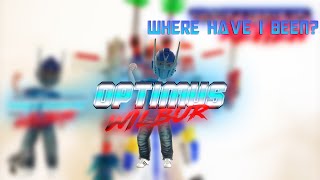 Optimus Wilbur : Where have I been?