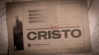 ISSO ACONTECERÁ ANTES DO RETORNO DE CRISTO - Pr. Hernane Santos