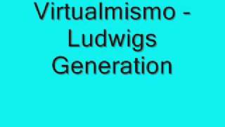 Virtualmismo - Ludwigs Generation