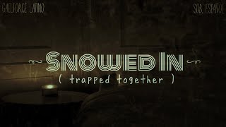 Gaelforce; ❝ Snowed In [ Trapped Together ] ❞ •Sub. Español•