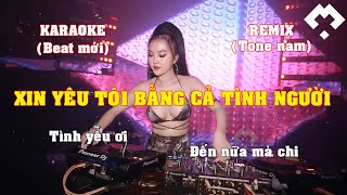 KARAOKE XIN YÊU TÔI BẰNG CẢ TÌNH NGƯỜI REMIX TONE NAM DỄ HÁT, HAY NHẤT2022