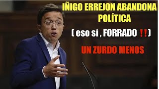 🛑ÚLTIMA HORA 🛑IÑIGO ERREJON ABANDONA LA POLÍTICA ( eso sí, FORRADO ) . UN ZURDO MENOS ‼️