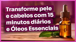 3 razões para adicionar os Óleos Essenciais na sua Rotina de Beleza Diária