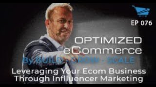 Leveraging Your Ecom Business Through the Use of Influencer Marketing - Optimized Ecommerce Ep. 76