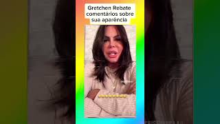 Gretchen Rebate comentários sobre sua aparência