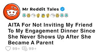 AITA For Not Inviting My Friend To My Engagement Dinner Since She Never... - Best Reddit Stories