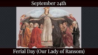 Tue Sep 24 2024 - Ferial Day (Our Lady of Ransom)