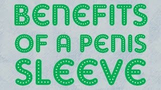 Benefits Of A Penis Sleeve