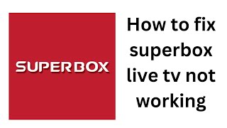 How to fix superbox live tv not working