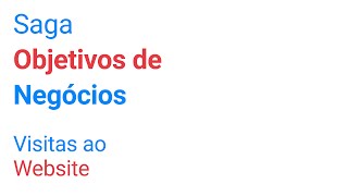 [Passo 3. Segmentar Grupos de Anúncios] Objetivos de Negócios - Visitas ao Website