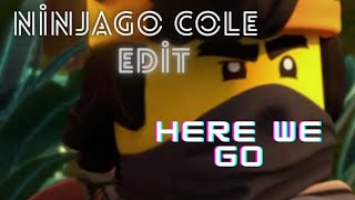 NİNJAGO COLE EDİT ''HERE WE GO ''