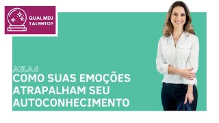 [Curso Gratuito: Qual meu talento] AULA 6 | As emoções que me bloqueiam